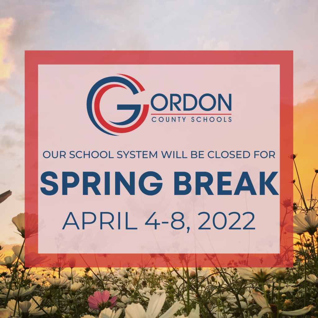 GORDON COUNTY SCHOOLS WILL BE CLOSED APRIL 4-8 FOR SPRING BREAK. PICTURE WITH THE GCS LOGO OVER A FIELD OF FLOWERS