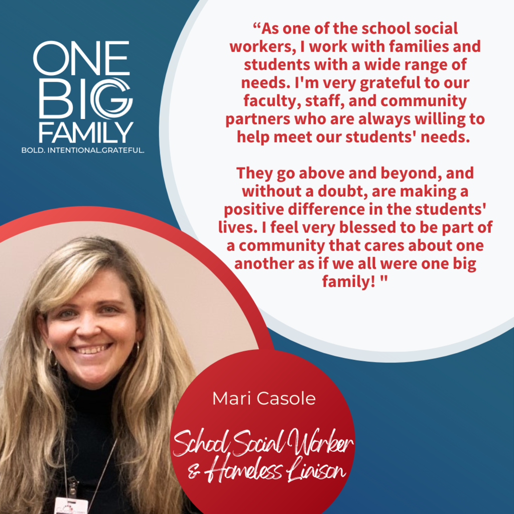 One Big Family: Featuring Mari Casole with a quote that states "As one of the school social workers, I work with families and students with a wide range of needs. I'm very grateful to our faculty, staff, and community partners who are always willing to help meet our students' needs. They go above and beyond, and without a doubt, are making a positive difference in the students' lives. I feel very blessed to be part of a community that cares about one another as if we all were one big family!" 