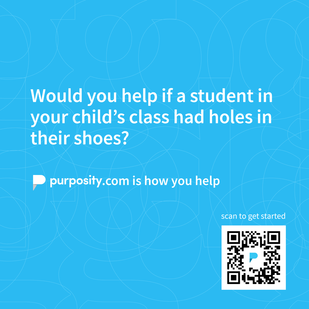 Blue graphic that states "would you help iif a student in your child's class had holes in their shoes? purposity.com is how you help" There is also a QR code that says "scan to get started"